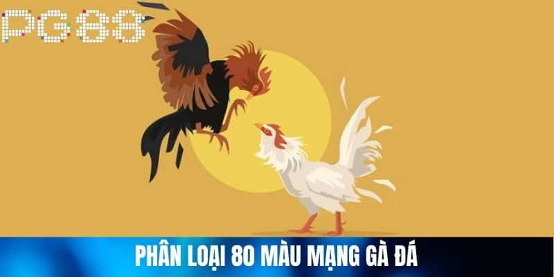 Phân loại 80 Màu Mạng Gà Đá