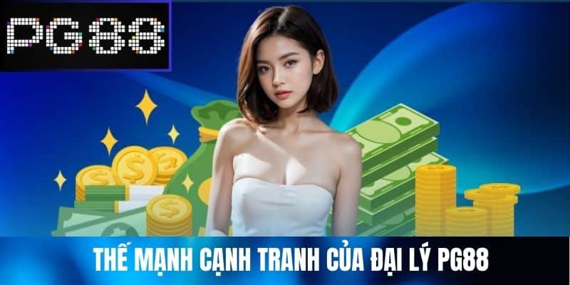 Thế mạnh cạnh tranh của Đại Lý PG88