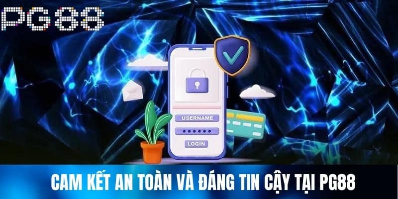 Cam Kết An Toàn Và Đáng Tin Cậy Tại PG88