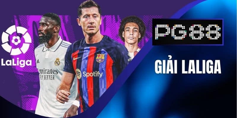 Giải Laliga - Thế Giới Cược Trong Đấu Giải Vô Địch Tại PG88