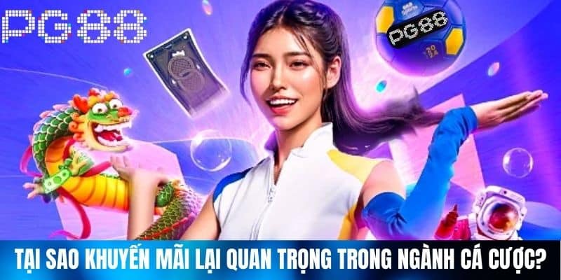 Tại sao Khuyến Mãi lại Quan Trọng Trong Ngành Cá Cược?