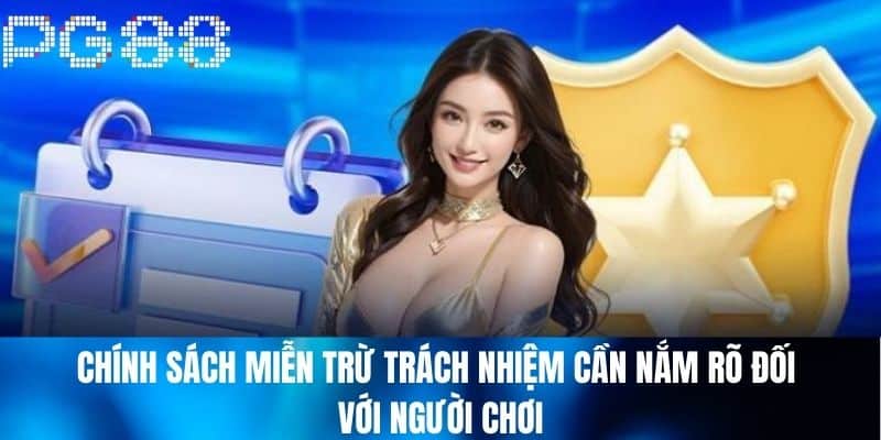 Chính Sách Miễn Trừ Trách Nhiệm Cần Nắm Rõ Đối Với Người Chơi