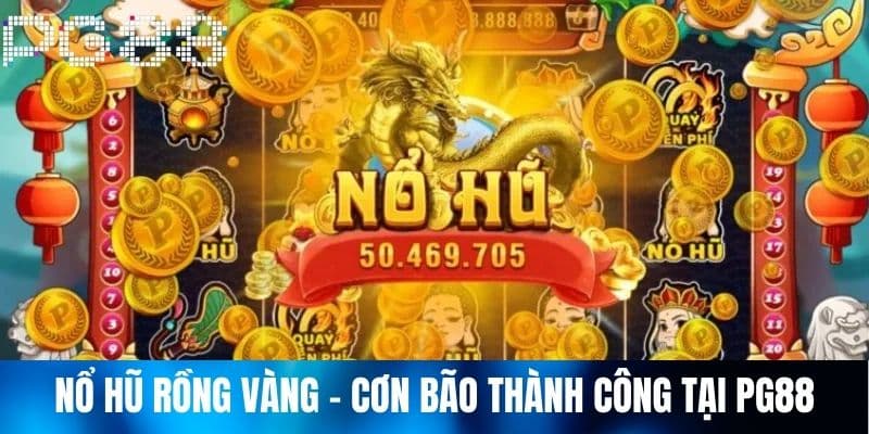 Nổ Hũ Rồng Vàng - Cơn Bão Thành Công Tại PG88