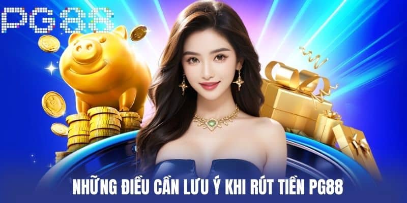 Những điều cần lưu ý khi Rút Tiền PG88