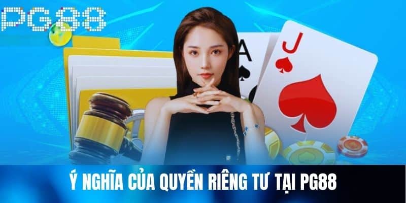 Ý nghĩa của Quyền Riêng Tư tại PG88