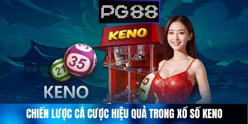 Chiến Lược Cá Cược Hiệu Quả Trong Xổ Số Keno