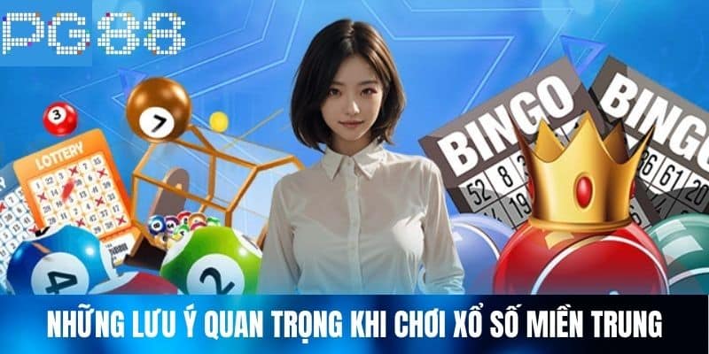 Những Lưu Ý Quan Trọng Khi Chơi Xổ Số Miền Trung