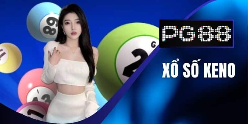 Xổ Số Keno - Cẩm Nang Cá Cược Dành Cho Hội Viên Tại PG88